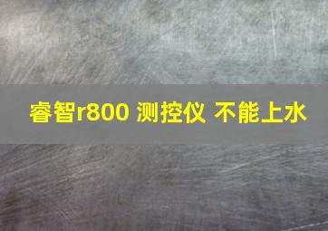 睿智r800 测控仪 不能上水